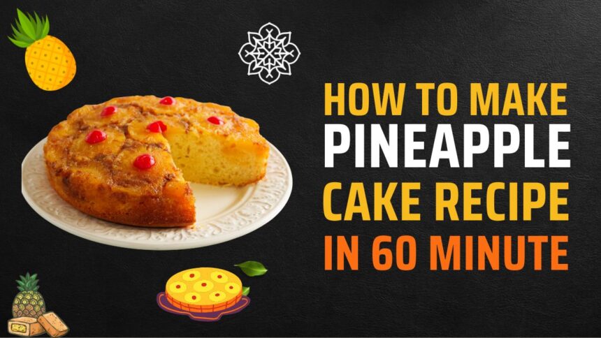 Easy Pineapple Cake Recipe in 60 Mins