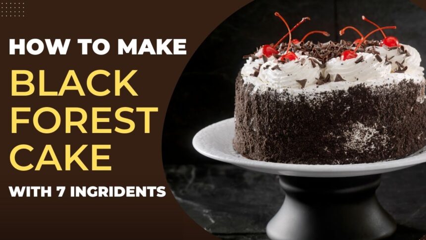 How to make Black Forest Cake Recipe with 7 Ingredients