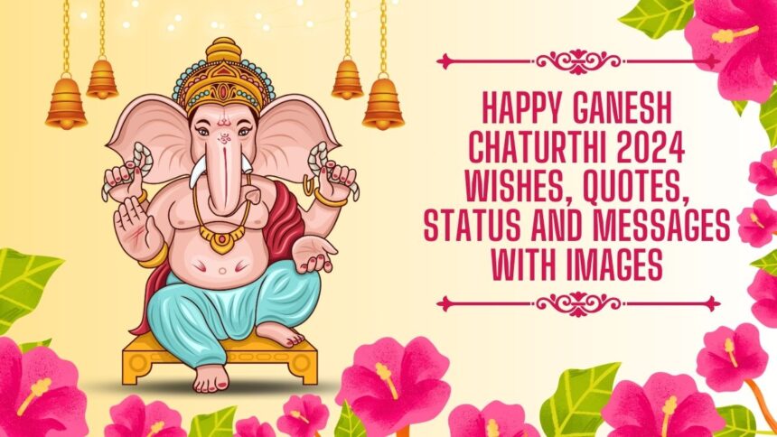 Happy Ganesh Chaturthi 2024 Wishes, Quotes, Status And Messages With Images