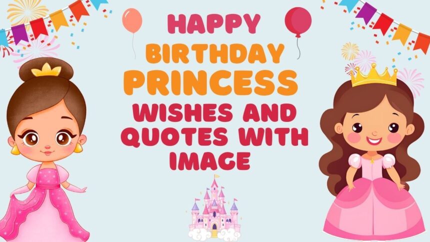 Happy Birthday Princess Wishes and Quotes with Image to Make Her Day Special