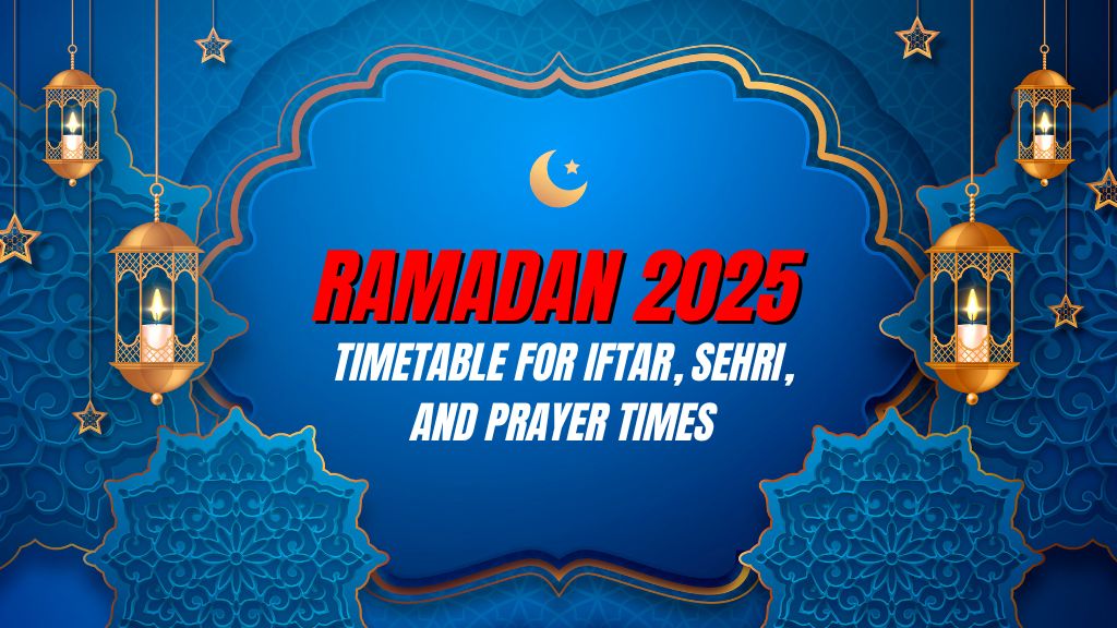 Ramadan 2025 Complete Timetable for Iftar, Sehri, and Prayer Times