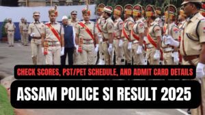 Assam Police SI Result 2025 Declared Check Scores, PSTPET Schedule, and Admit Card Details