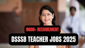 DSSSB Teacher Jobs 2025 Apply for 8000+ Vacancies in Delhi Eligibility, Notification, and How to Apply!