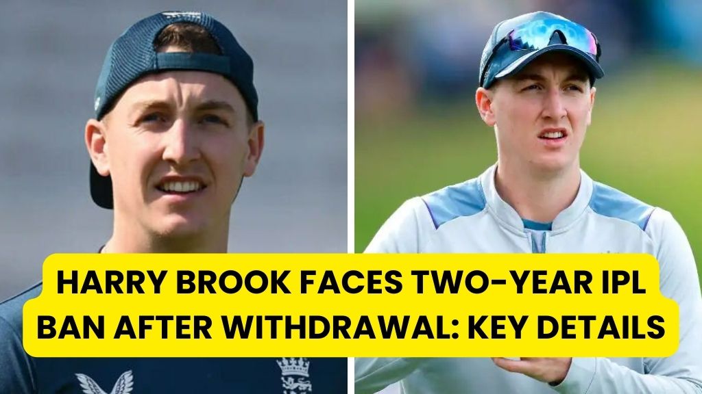 Harry Brook Faces Two-Year IPL Ban After Withdrawal Key Details